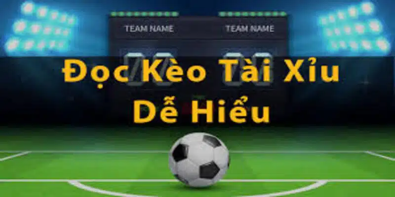 Đọc kèo tài xỉu dễ hiểu
