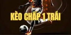 Giải Thích Kèo Chấp 1 Trái Và Cách Cược Hiệu Quả Trong 5 Phút